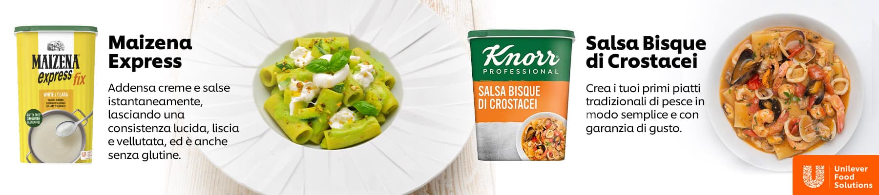 Sullo sfondo di due primi piatti campeggiano in primo piano le immagini di due prodotti: Maizena Express e Salsa Bisque di Crostacei. A fianco del primo, il testo descrittivo "Addensa creme e salse istantaneamente, lasciando una consistenza lucida, liscia e vellutata, ed è anche senza glutine.". A fianco del secondo è collocato il testo "Crea i tuoi primi piatti tradizionali di pesce in modo semplice e con garanzia di gusto".